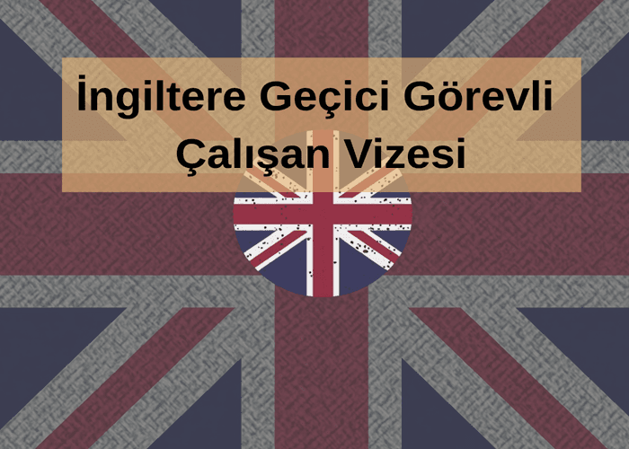 İngiltere Geçici Görevli Çalışan Vizesi